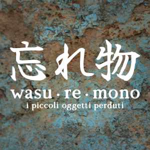 wasuremono è un termine giapponese che indica le piccole cose dimenticate.